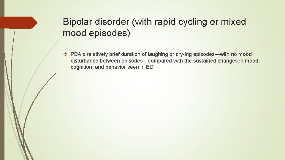 Bipolar disorder (with rapid cycling or mixed mood episodes) PBA’s relatively brief duration of