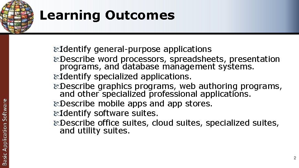 Learning Outcomes Basic Application Software Identify general-purpose applications Describe word processors, spreadsheets, presentation programs, Learning Outcomes Basic Application Software Identify general-purpose applications Describe word processors, spreadsheets, presentation programs,