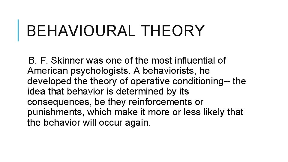 BEHAVIOURAL THEORY B. F. Skinner was one of the most influential of American psychologists.