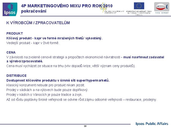4 P MARKETINGOVÉHO MIXU PRO ROK 2010 pokračování K VÝROBCŮM / ZPRACOVATELŮM PRODUKT Klíčový