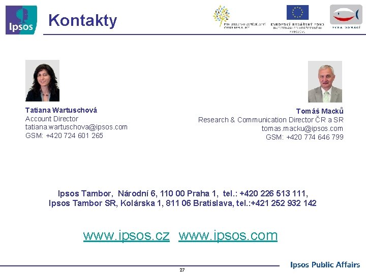 Kontakty Tatiana Wartuschová Account Director tatiana. wartuschova@ipsos. com GSM: +420 724 601 265 Tomáš