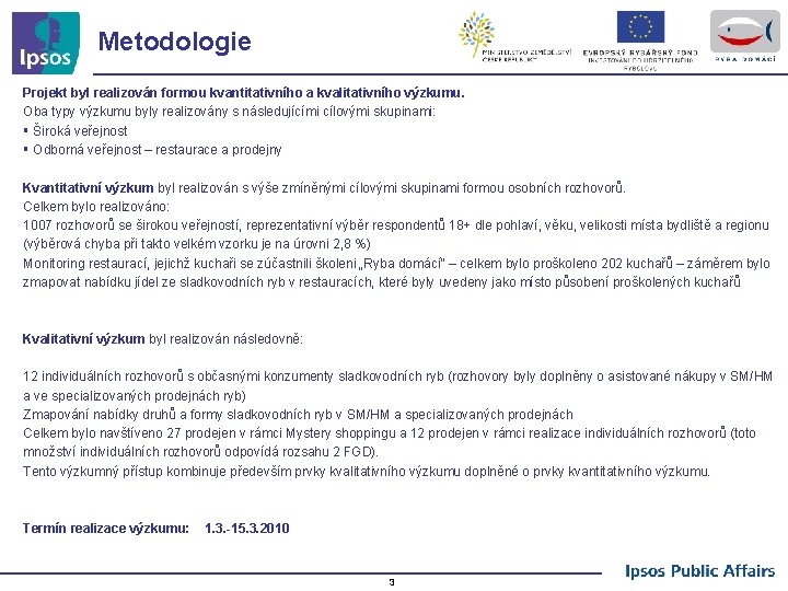 Metodologie Projekt byl realizován formou kvantitativního a kvalitativního výzkumu. Oba typy výzkumu byly realizovány
