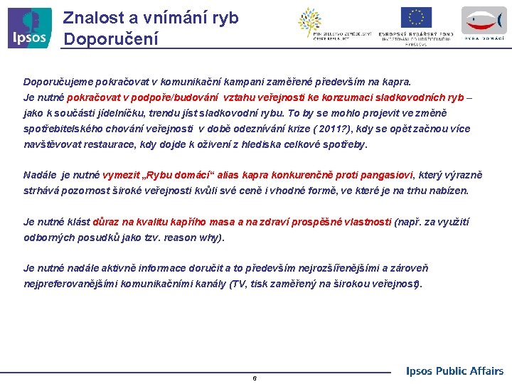 Znalost a vnímání ryb Doporučení Doporučujeme pokračovat v komunikační kampani zaměřené především na kapra.