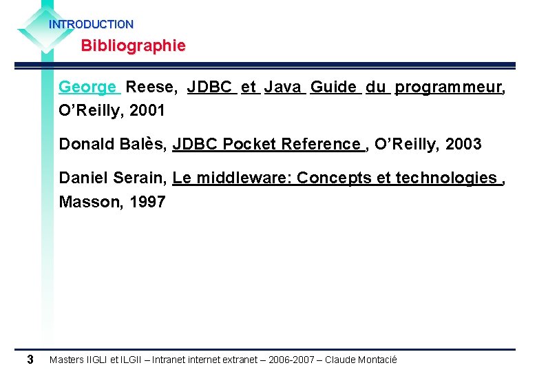 INTRODUCTION Bibliographie George Reese, JDBC et Java Guide du programmeur, O’Reilly, 2001 Donald Balès,