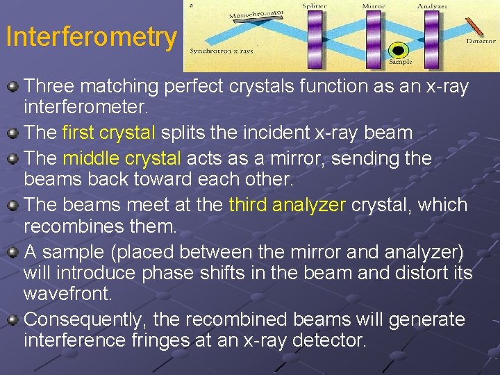 Interferometry Three matching perfect crystals function as an x-ray interferometer. The first crystal splits