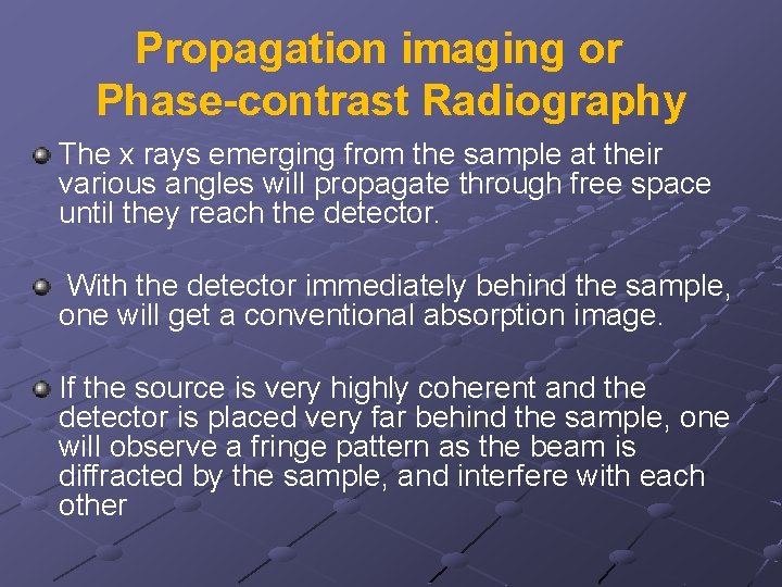 Propagation imaging or Phase-contrast Radiography The x rays emerging from the sample at their
