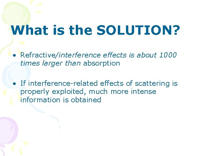 What is the SOLUTION? • Refractive/interference effects is about 1000 times larger than absorption