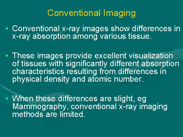 Conventional Imaging • Conventional x-ray images show differences in x-ray absorption among various tissue.