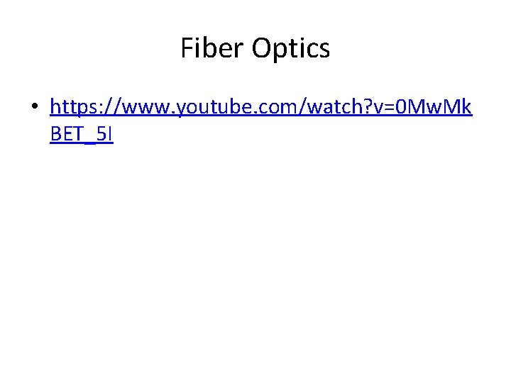 Fiber Optics • https: //www. youtube. com/watch? v=0 Mw. Mk BET_5 I 