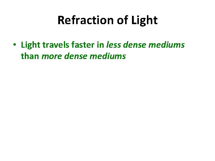 Refraction of Light • Light travels faster in less dense mediums than more dense