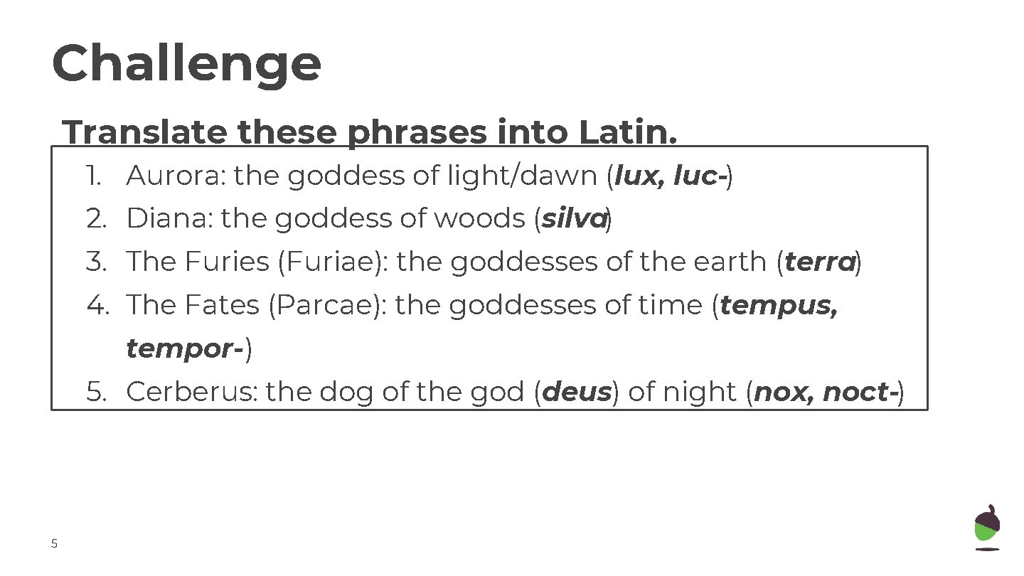 Challenge Translate these phrases into Latin. 1. Aurora: the goddess of light/dawn (lux, luc-)