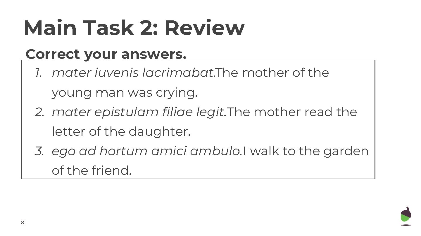 Main Task 2: Review Correct your answers. 1. mater iuvenis lacrimabat. The mother of