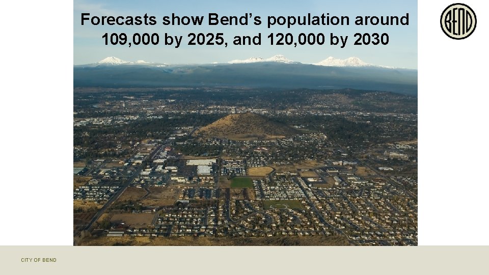 Forecasts show Bend’s population around 109, 000 by 2025, and 120, 000 by 2030
