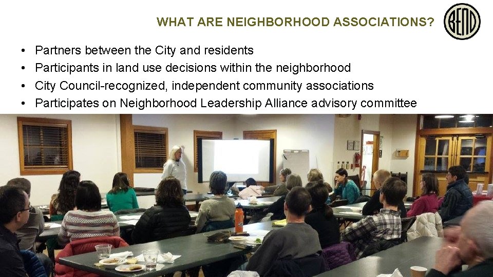 WHAT ARE NEIGHBORHOOD ASSOCIATIONS? • • Partners between the City and residents Participants in