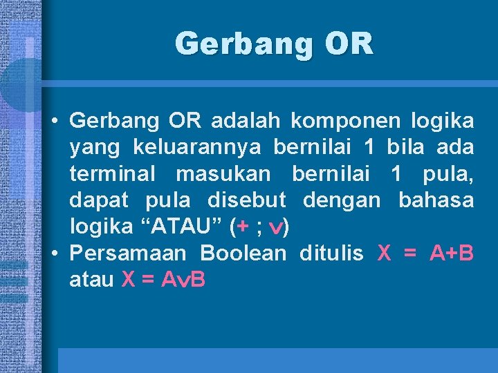 Gerbang OR • Gerbang OR adalah komponen logika yang keluarannya bernilai 1 bila ada