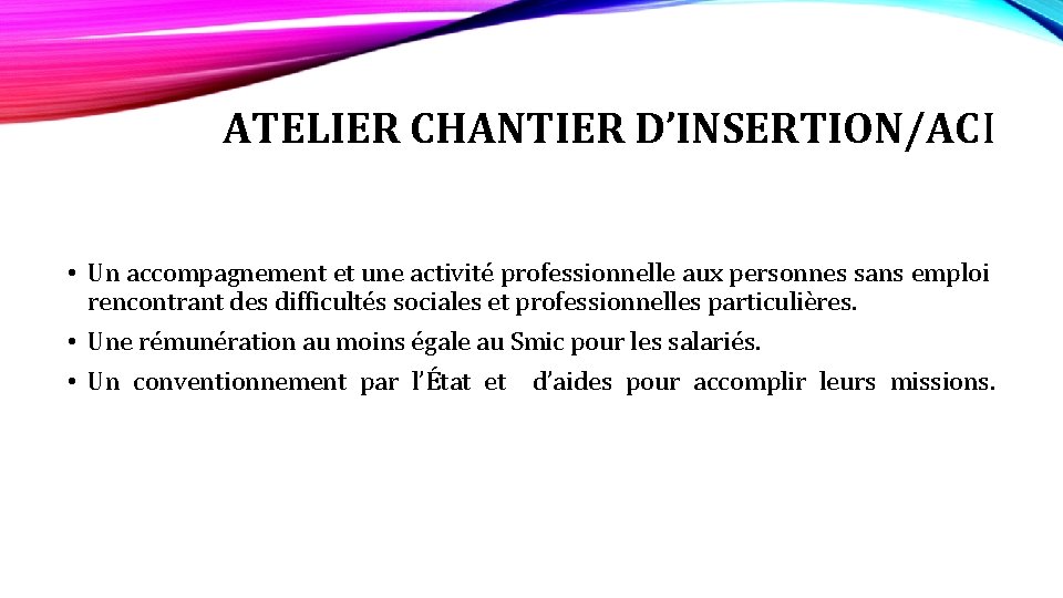 ATELIER CHANTIER D’INSERTION/ACI • Un accompagnement et une activité professionnelle aux personnes sans emploi ATELIER CHANTIER D’INSERTION/ACI • Un accompagnement et une activité professionnelle aux personnes sans emploi