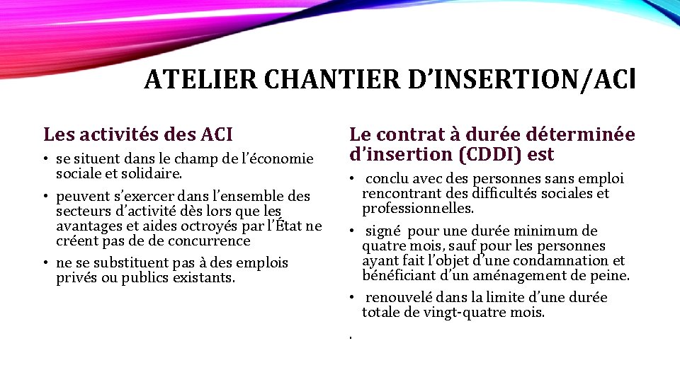 ATELIER CHANTIER D’INSERTION/ACI Les activités des ACI • se situent dans le champ de ATELIER CHANTIER D’INSERTION/ACI Les activités des ACI • se situent dans le champ de