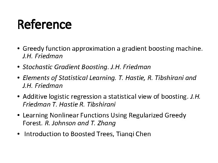Reference • Greedy function approximation a gradient boosting machine. J. H. Friedman • Stochastic Reference • Greedy function approximation a gradient boosting machine. J. H. Friedman • Stochastic