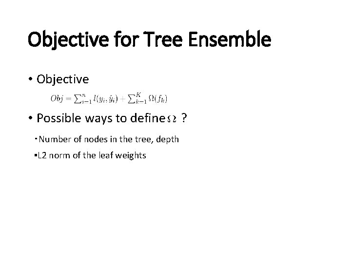 Objective for Tree Ensemble • Objective • Possible ways to define ▪Number of nodes Objective for Tree Ensemble • Objective • Possible ways to define ▪Number of nodes