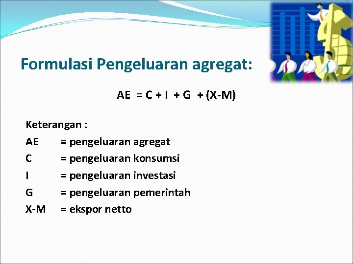 Formulasi Pengeluaran agregat: AE = C + I + G + (X-M) Keterangan :