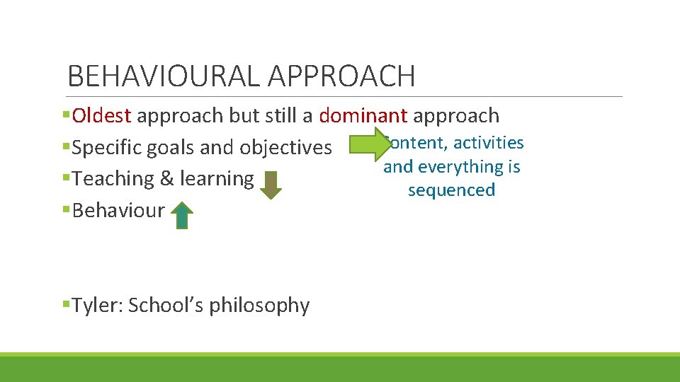 BEHAVIOURAL APPROACH §Oldest approach but still a dominant approach Content, activities §Specific goals and