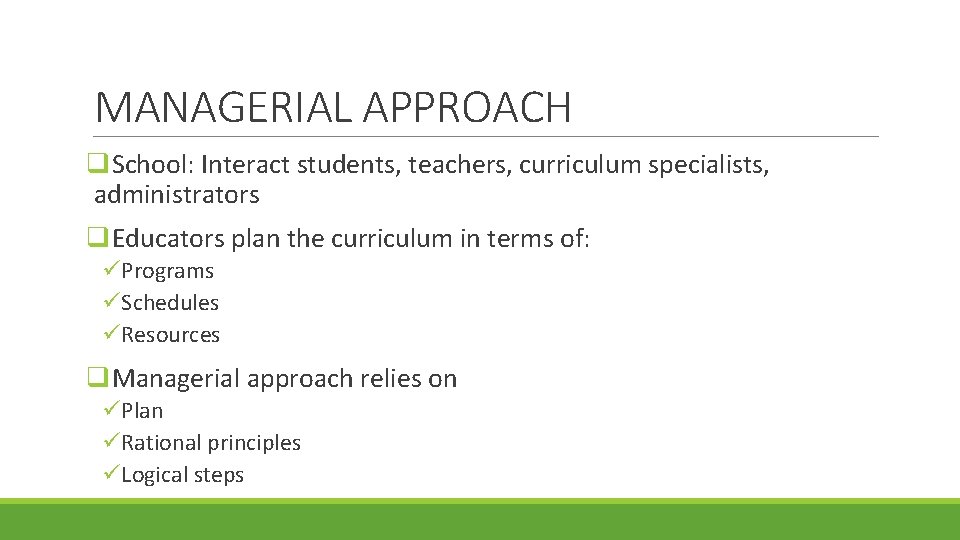 MANAGERIAL APPROACH q. School: Interact students, teachers, curriculum specialists, administrators q. Educators plan the