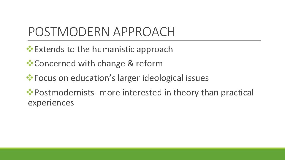 POSTMODERN APPROACH v. Extends to the humanistic approach v. Concerned with change & reform