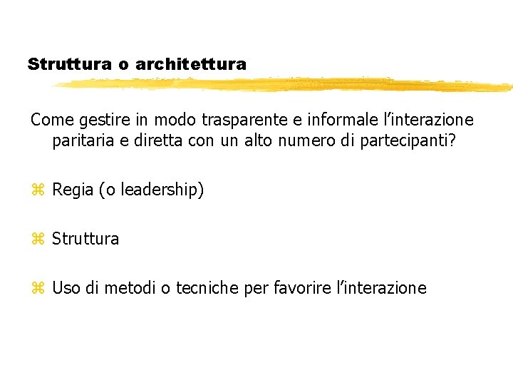 Struttura o architettura Come gestire in modo trasparente e informale l’interazione paritaria e diretta