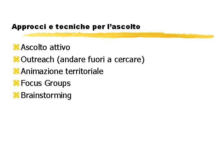 Approcci e tecniche per l’ascolto z Ascolto attivo z Outreach (andare fuori a cercare)