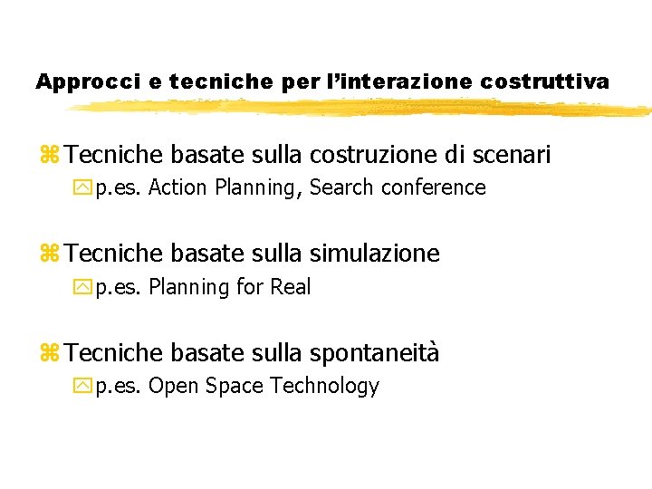 Approcci e tecniche per l’interazione costruttiva z Tecniche basate sulla costruzione di scenari yp.