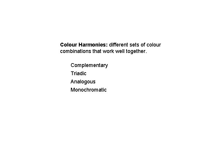 Colour Harmonies: different sets of colour combinations that work well together. Complementary Triadic Analogous Colour Harmonies: different sets of colour combinations that work well together. Complementary Triadic Analogous