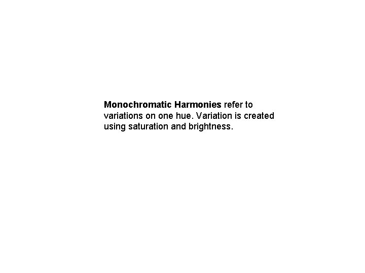 Monochromatic Harmonies refer to variations on one hue. Variation is created using saturation and Monochromatic Harmonies refer to variations on one hue. Variation is created using saturation and