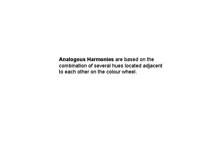 Analogous Harmonies are based on the combination of several hues located adjacent to each Analogous Harmonies are based on the combination of several hues located adjacent to each