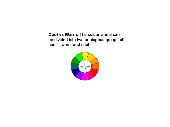 Cool vs Warm: The colour wheel can be divided into two analogous groups of Cool vs Warm: The colour wheel can be divided into two analogous groups of