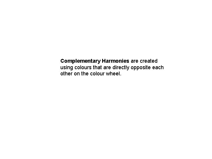 Complementary Harmonies are created using colours that are directly opposite each other on the Complementary Harmonies are created using colours that are directly opposite each other on the