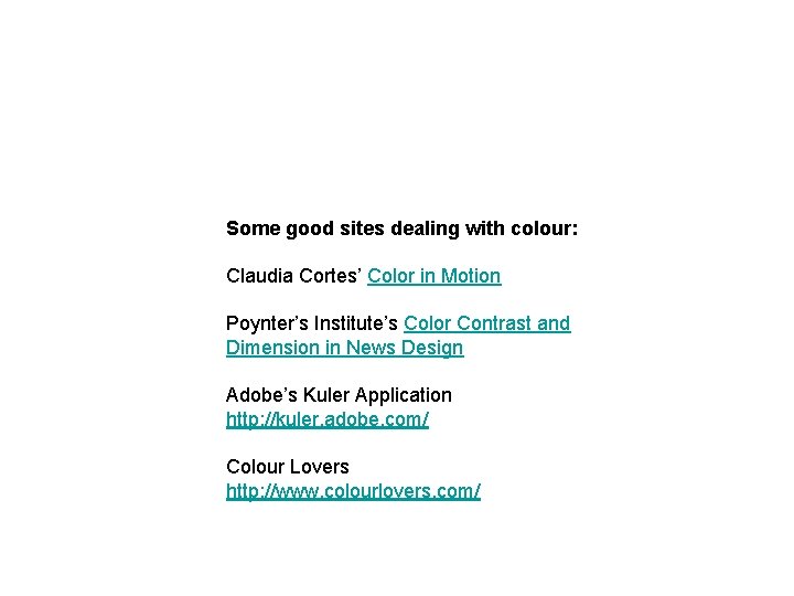 Some good sites dealing with colour: Claudia Cortes’ Color in Motion Poynter’s Institute’s Color Some good sites dealing with colour: Claudia Cortes’ Color in Motion Poynter’s Institute’s Color