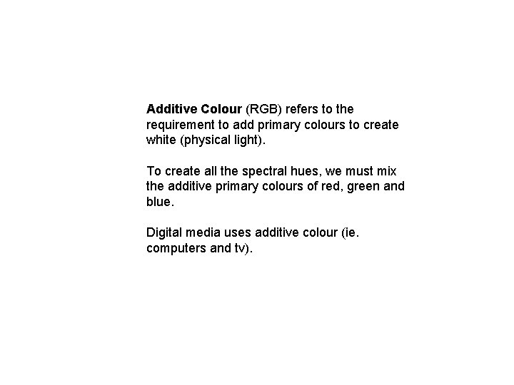 Additive Colour (RGB) refers to the requirement to add primary colours to create white Additive Colour (RGB) refers to the requirement to add primary colours to create white