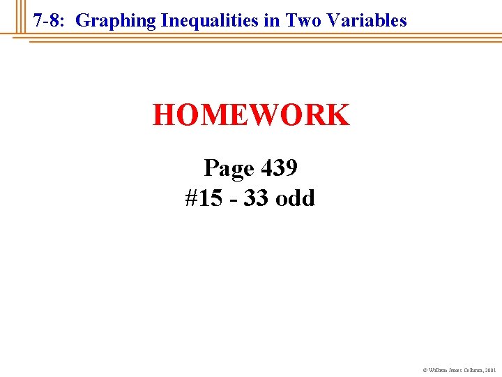 7 -8: Graphing Inequalities in Two Variables HOMEWORK Page 439 #15 - 33 odd
