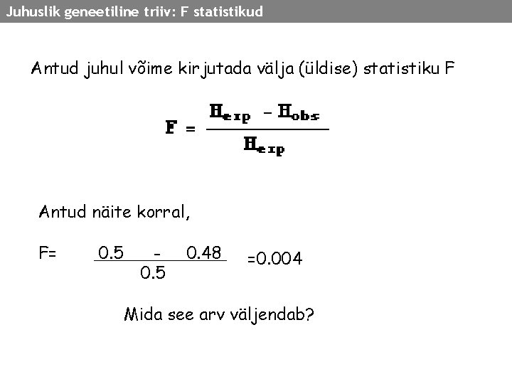 Juhuslik geneetiline triiv: F statistikud Antud juhul võime kirjutada välja (üldise) statistiku F Antud