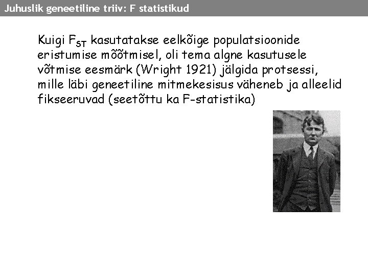 Juhuslik geneetiline triiv: F statistikud Kuigi FST kasutatakse eelkõige populatsioonide eristumise mõõtmisel, oli tema