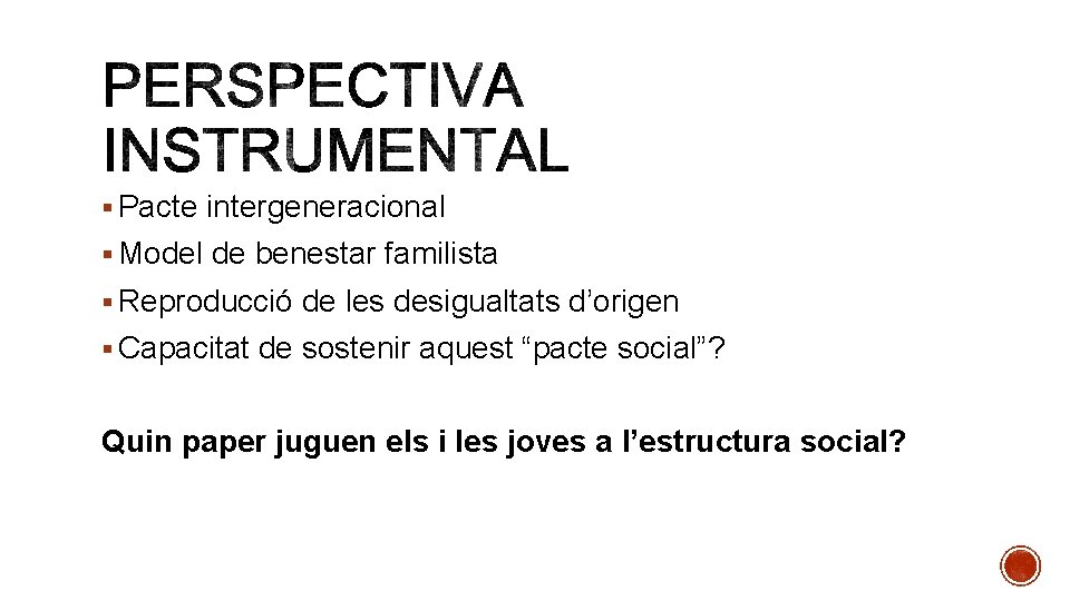 § Pacte intergeneracional § Model de benestar familista § Reproducció de les desigualtats d’origen
