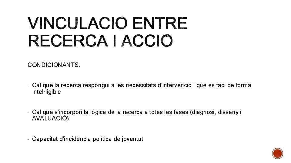 CONDICIONANTS: - Cal que la recerca respongui a les necessitats d’intervenció i que es