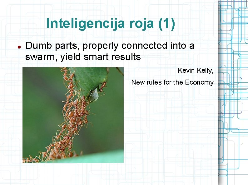 Inteligencija roja (1) Dumb parts, properly connected into a swarm, yield smart results Kevin