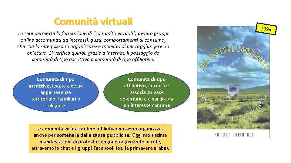 Comunità virtuali La rete permette la formazione di “comunità virtuali”, ovvero gruppi online accomunati