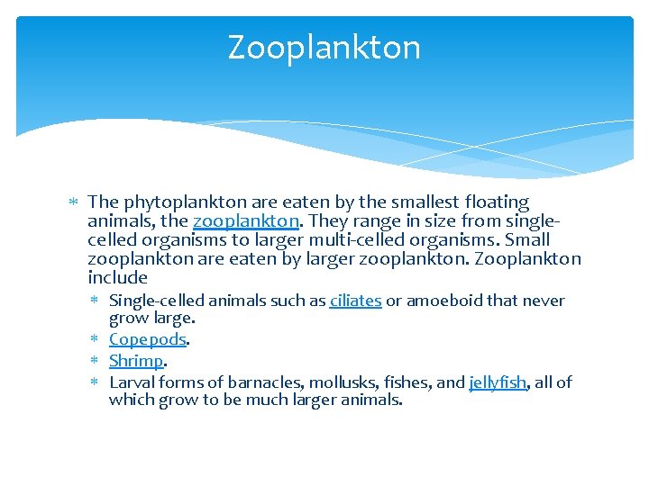 Zooplankton The phytoplankton are eaten by the smallest floating animals, the zooplankton. They range