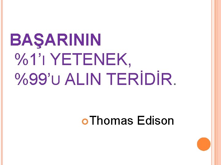 BAŞARININ %1’I YETENEK, %99’U ALIN TERİDİR. Thomas Edison 