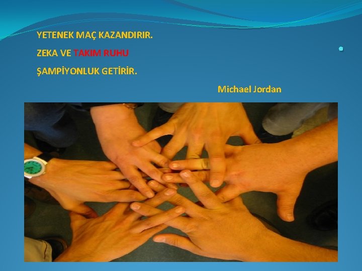 . YETENEK MAÇ KAZANDIRIR. ZEKA VE TAKIM RUHU ŞAMPİYONLUK GETİRİR. Michael Jordan 