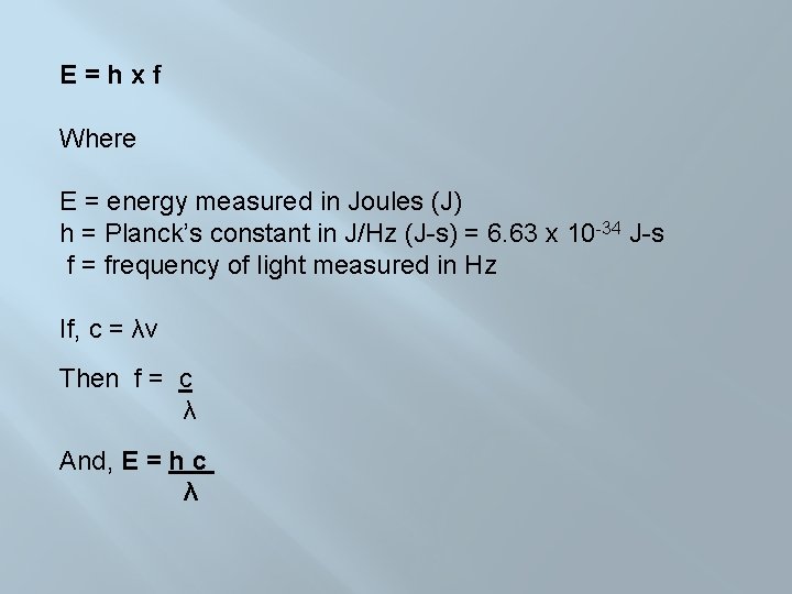 E=hxf Where E = energy measured in Joules (J) h = Planck’s constant in