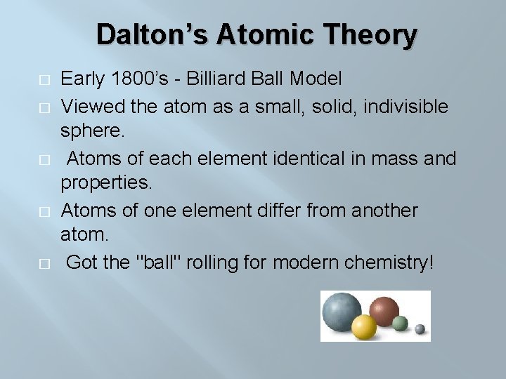 Dalton’s Atomic Theory � � � Early 1800’s - Billiard Ball Model Viewed the