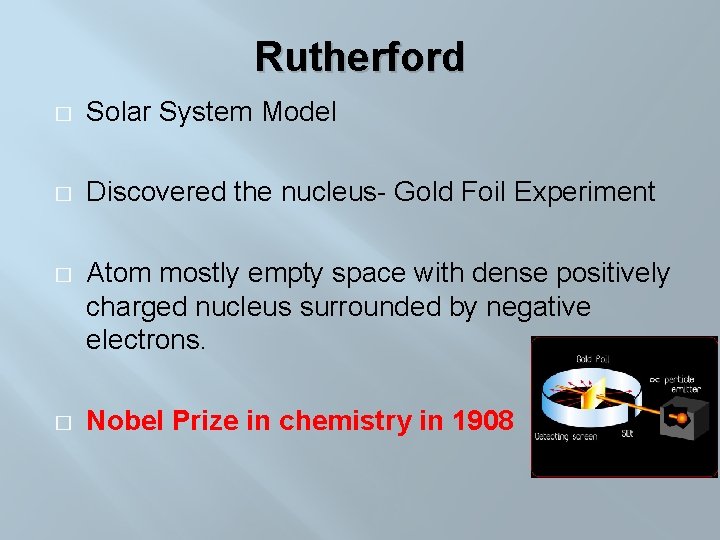 Rutherford � Solar System Model � Discovered the nucleus- Gold Foil Experiment � Atom